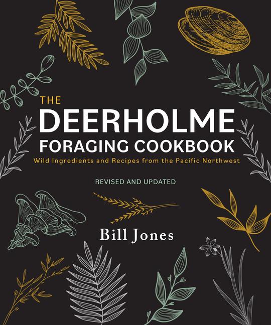 Deerholme Foraging Cookbook: Wild Ingredients and Recipes from the Pacific Northwest, Revised and Up