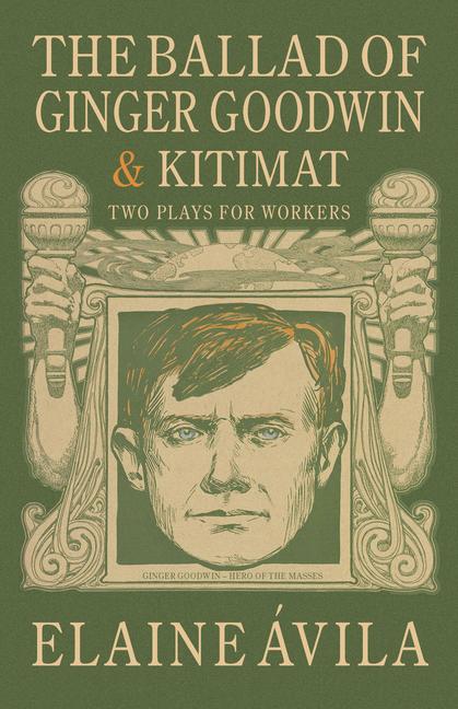 Ballad of Ginger Goodwin & Kitimat: Two Plays for Workers
