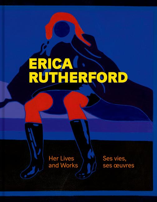 Erica Rutherford: Her Lives and Works Ses Vies, Ses Oeuvres