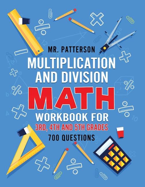 Multiplication and Division Math Workbook for 3rd, 4th and 5th Grades: 700+ Practice Questions Quick