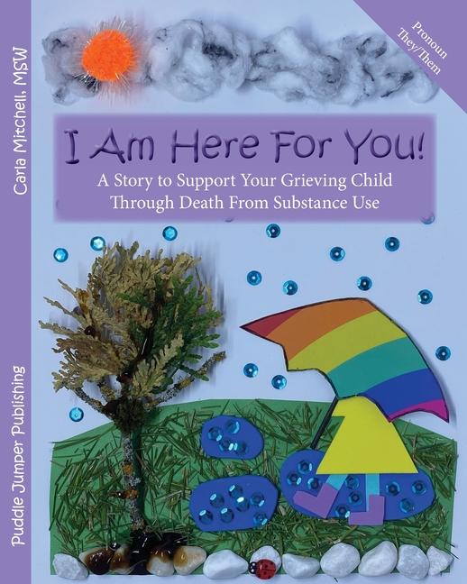 I Am Here For You!: A Story To Support Your Grieving Child Through Death From Substance Use (Pronoun