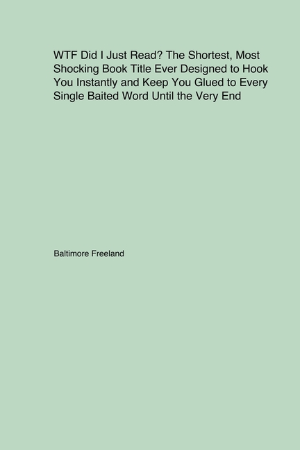 WTF Did I Just Read? The Shortest Most Shocking Book Title Ever Designed to Hook You Instantly and K