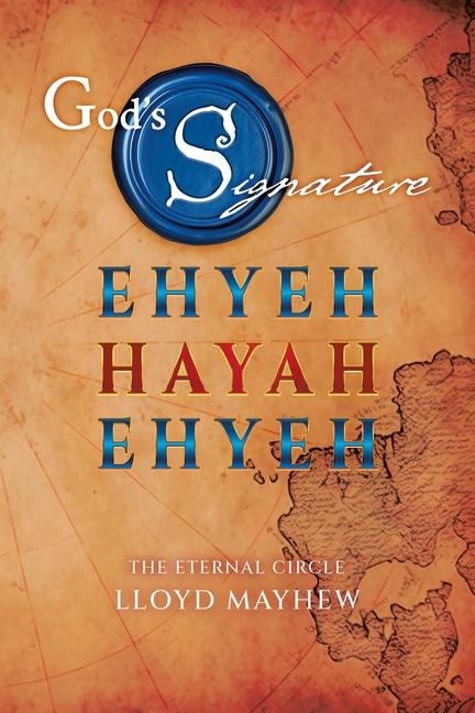 God's Signature: Ehyeh Hayah Ehyeh: The Eternal Circle