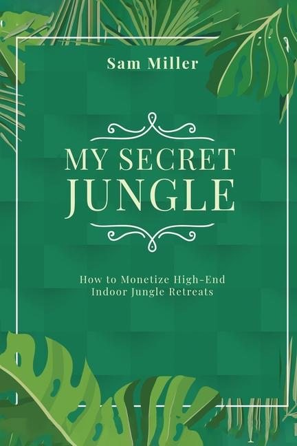 My Secret Jungle: How to Monetize High-End Indoor Jungle Retreats