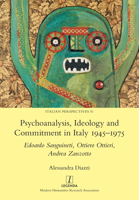 Psychoanalysis, Ideology and Commitment in Italy 1945-1975: Edoardo Sanguineti, Ottiero Ottieri, And