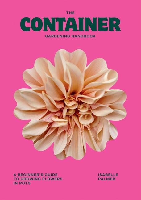 Container Gardening Handbook: A Beginner's Guide to Growing Flowers in Pots