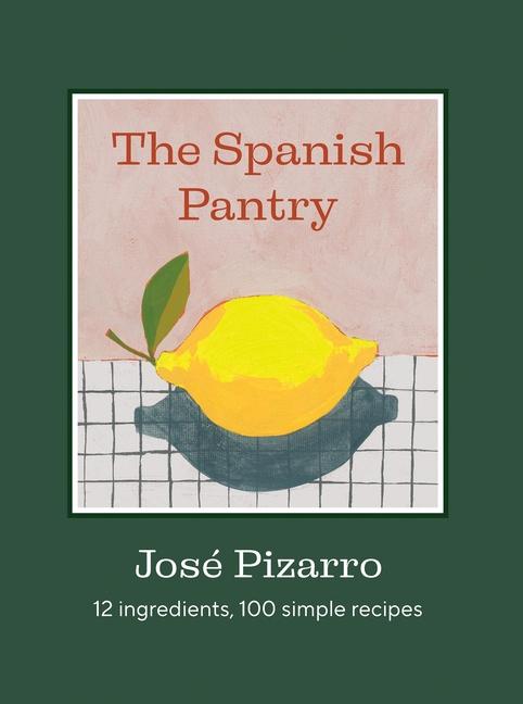 Spanish Pantry: 12 Ingredients, 100 Simple Recipes