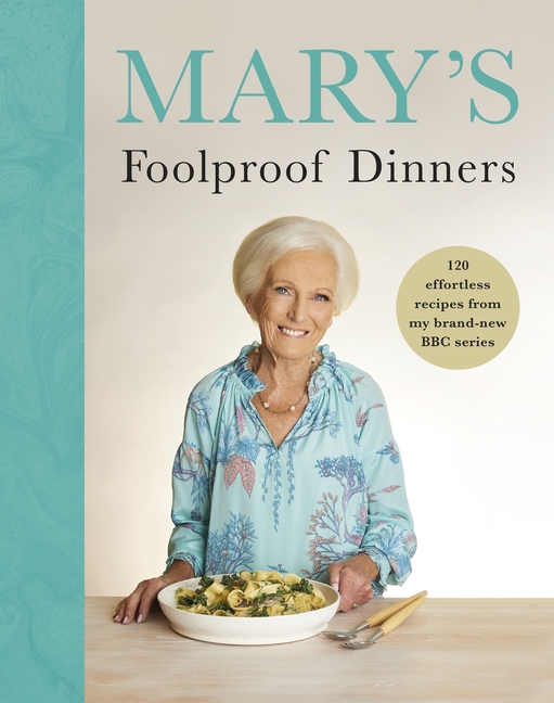 Mary's Foolproof Dinners: 120 Effortless Recipes from My Brand-New BBC Series