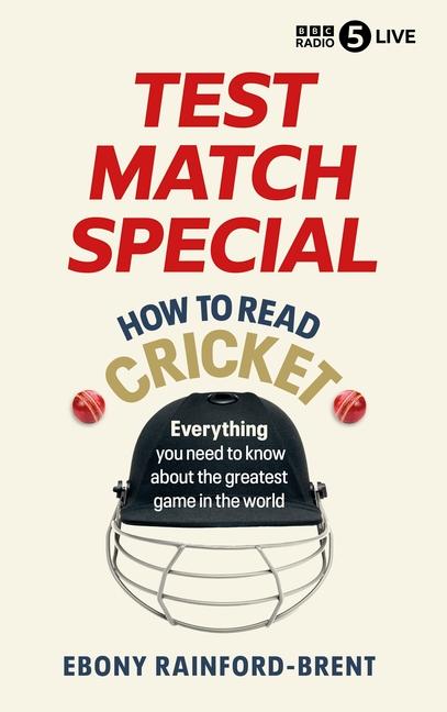 Test Match Special: How to Read Cricket: Everything You Need to Know about the Greatest Game in the 