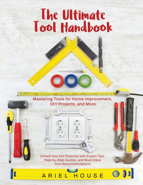 Mastering Tools for Home Improvement: Unlock Your DIY Potential with Expert Tips, Step-by-Step Guide