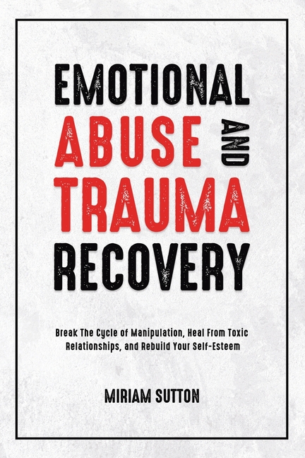 Emotional Abuse and Trauma Recovery: Break The Cycle of Manipulation, Heal From Toxic Relationships,