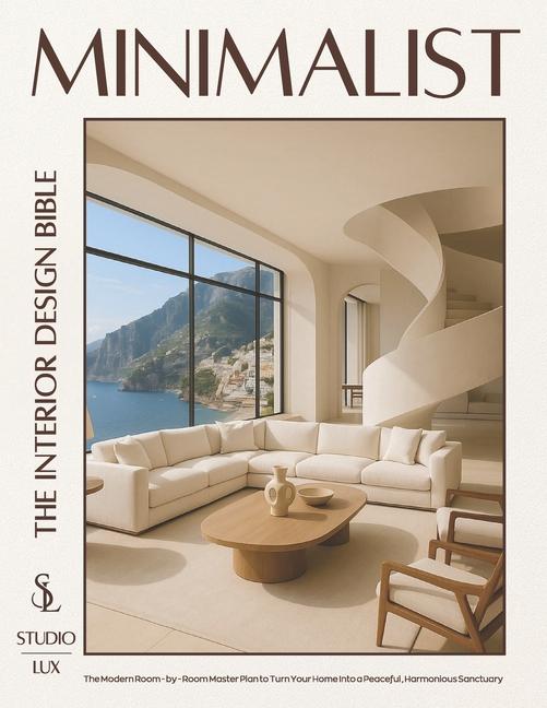 Minimalist - The Interior Design Bible: The Modern Room-by-Room Master Plan to Turn Your Home into a