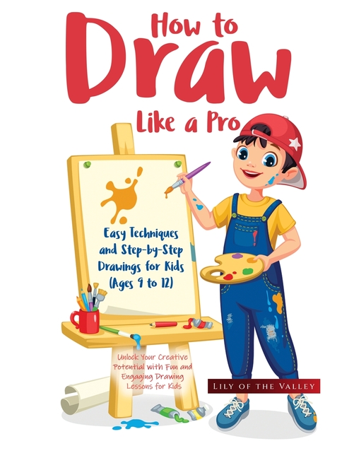 How to Draw Like a Pro: Unlock Your Creative Potential with Fun and Engaging Drawing Lessons for Kid