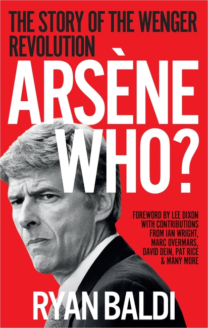 Arsène Who?: The Story of the Wenger Revolution