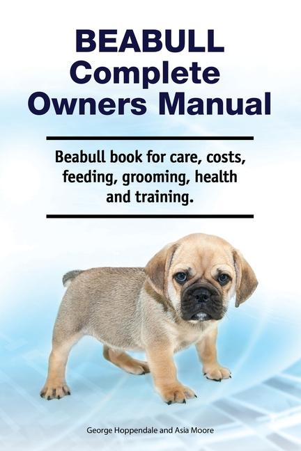 Beabull Complete Owners Manual. Beabull book for care, costs, feeding, grooming, health and training