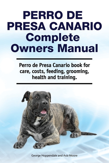 Perro de Presa Canario Complete Owners Manual. Perro de Presa Canario book for care, costs, feeding,