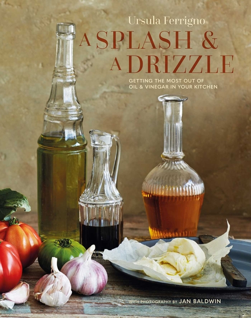 Splash and a Drizzle...: Getting the Most Out of Oil and Vinegar in Your Kitchen
