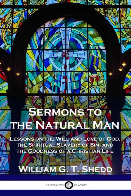 Sermons to the Natural Man: Lessons on the Will and Love of God, the Spiritual Slavery of Sin, and t