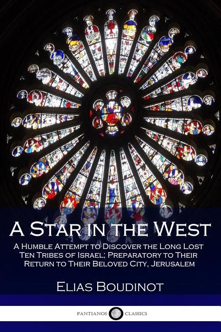 Star in the West: A Humble Attempt to Discover the Long Lost Ten Tribes of Israel; Preparatory to Th