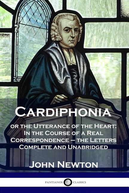 Cardiphonia: or the Utterance of the Heart: In the Course of a Real Correspondence - the Letters Com