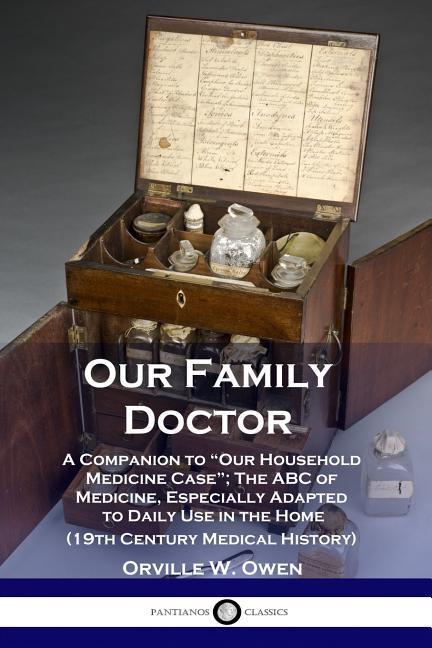 Our Family Doctor: A Companion to "Our Household Medicine Case"; The ABC of Medicine, Especially Ada