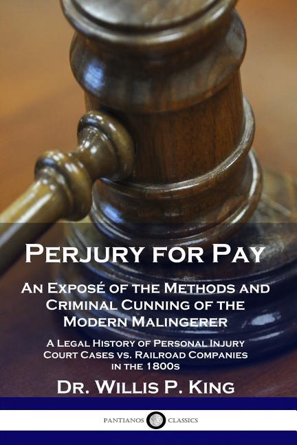 Perjury for Pay: An Exposé of the Methods and Criminal Cunning of the Modern Malingerer - A Legal Hi