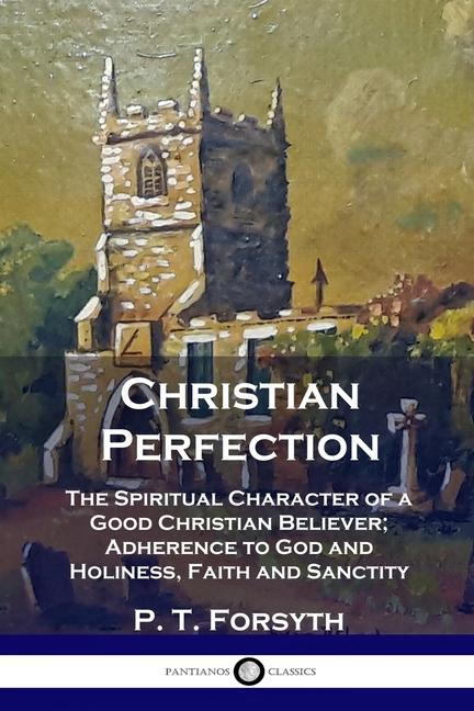 Christian Perfection: The Spiritual Character of a Good Christian Believer; Adherence to God and Hol