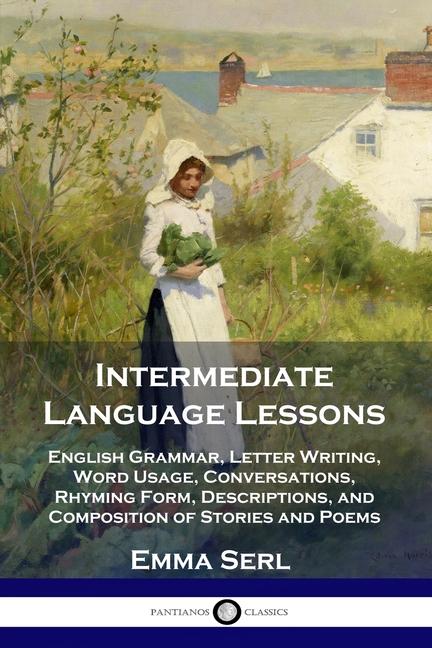 Intermediate Language Lessons: English Grammar, Letter Writing, Word Usage, Conversations, Rhyming F