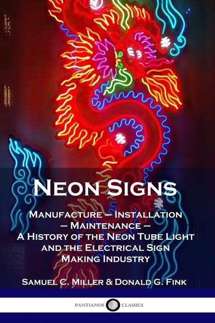 Neon Signs: Manufacture - Installation - Maintenance - A History of the Neon Tube Light and the Elec