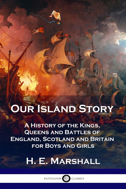 Our Island Story: A History of the Kings, Queens and Battles of England, Scotland and Britain for Bo