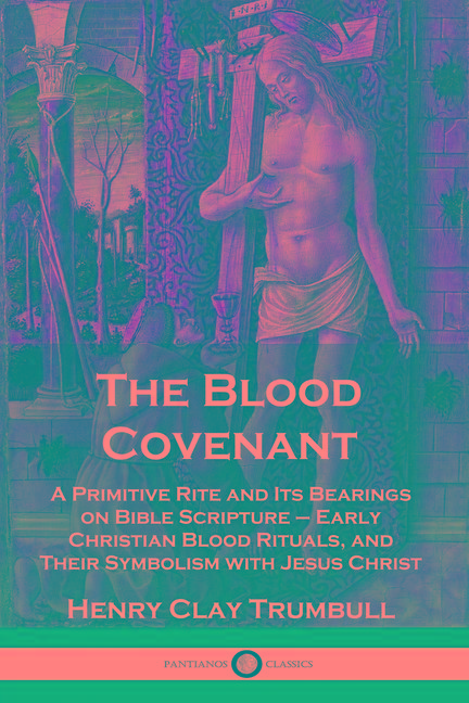 Blood Covenant: A Primitive Rite and Its Bearings on Bible Scripture - Early Christian Blood Rituals