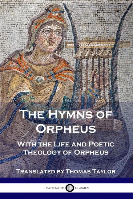 Hymns of Orpheus: With the Life and Poetic Theology of Orpheus