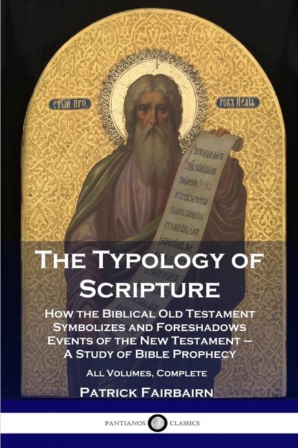 Typology of Scripture: How the Biblical Old Testament Symbolizes and Foreshadows Events of the New T