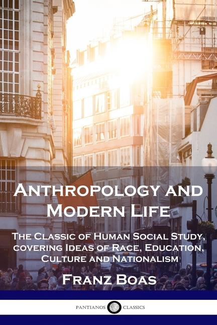 Anthropology and Modern Life: The Classic of Human Social Study, covering Ideas of Race, Education, 