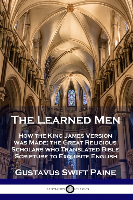 Learned Men: How the King James Version was Made; the Great Religious Scholars who Translated Bible 