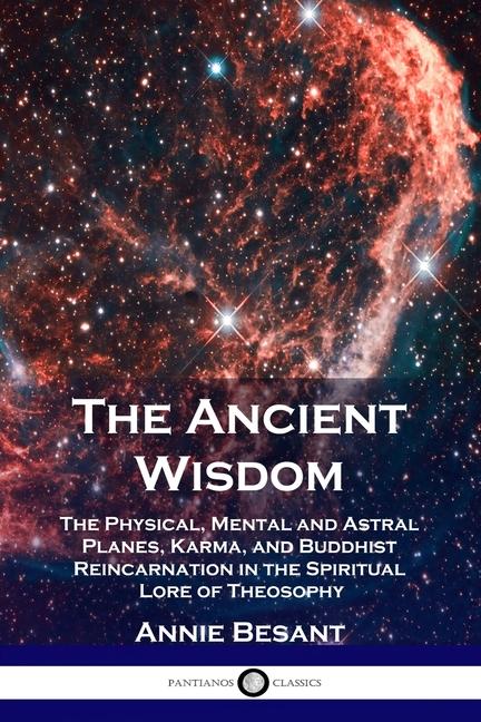 Ancient Wisdom: The Physical, Mental and Astral Planes, Karma, and Buddhist Reincarnation in the Spi