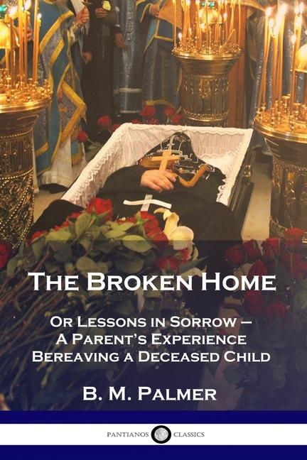 Broken Home: Or Lessons in Sorrow - A Parent's Experience Bereaving a Deceased Child