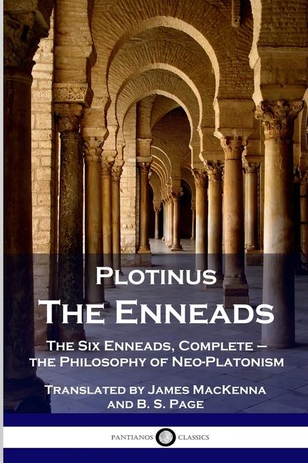 Plotinus - The Enneads: The Six Enneads, Complete - the Philosophy of Neo-Platonism
