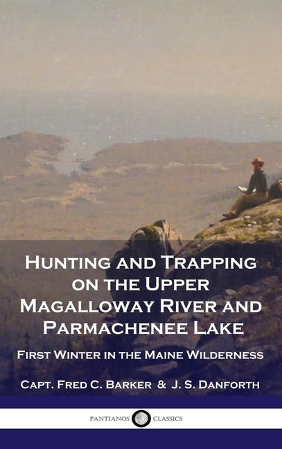 Hunting and Trapping on the Upper Magalloway River and Parmachenee Lake: First Winter in the Maine W