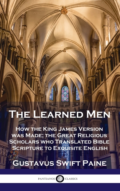 Learned Men: How the King James Version was Made; the Great Religious Scholars who Translated Bible 