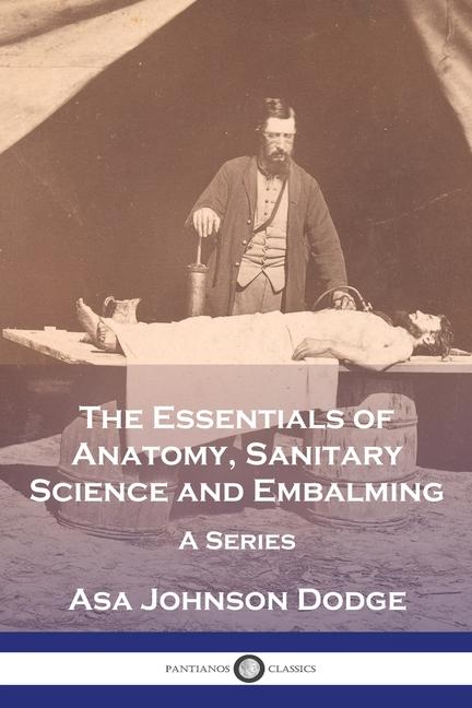 Essentials of Anatomy, Sanitary Science and Embalming: A Series