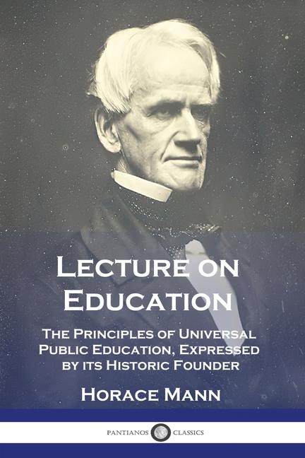 Lecture on Education: The Principles of Universal Public Education, Expressed by its Historic Founde