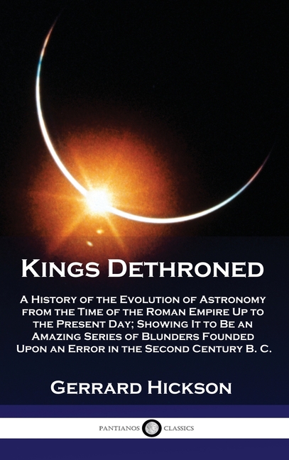 Kings Dethroned: A History of the Evolution of Astronomy from the Time of the Roman Empire Up to the