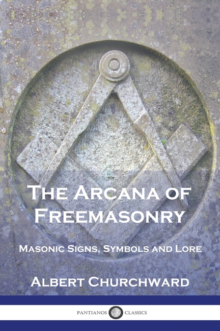 Arcana of Freemasonry: Masonic Signs, Symbols and Lore