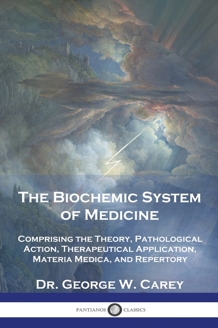 Biochemic System of Medicine: Comprising the Theory, Pathological Action, Therapeutical Application,