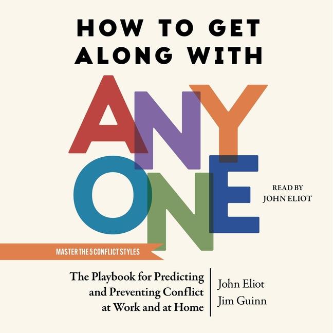 How to Get Along with Anyone: The Playbook for Predicting and Preventing Conflict at Work and at Hom