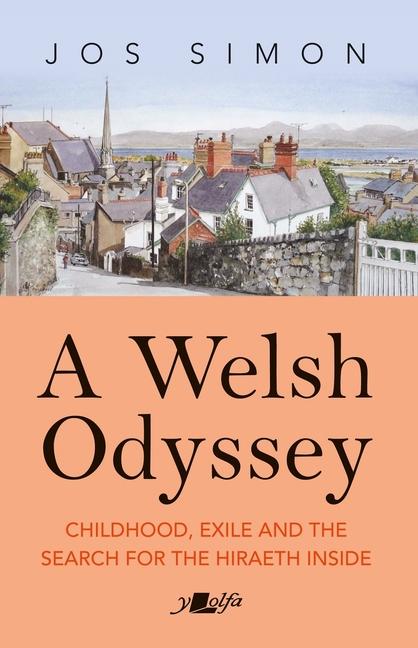 Welsh Odyssey: Childhood, Exile and the Search for the Hiraeth Inside