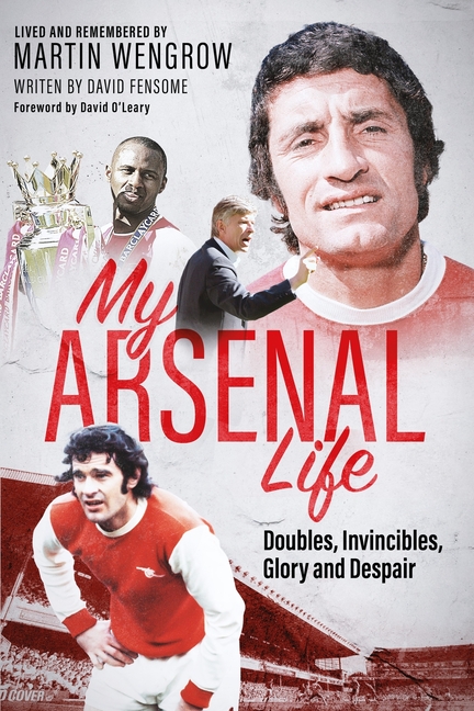 Arsenal Life: Doubles, Invincibles, Glory and Despair