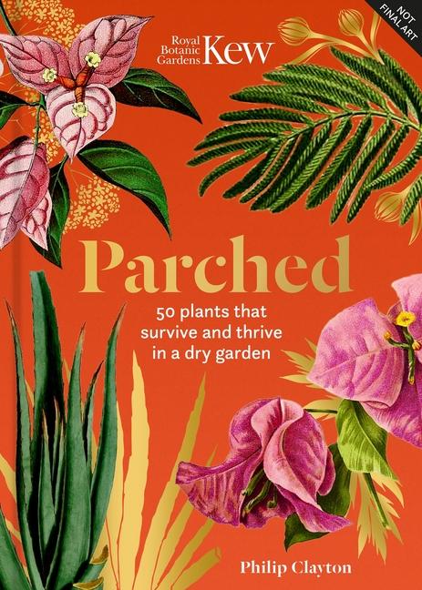 Kew - Parched: 50 Plants That Thrive and Survive in a Dry Garden