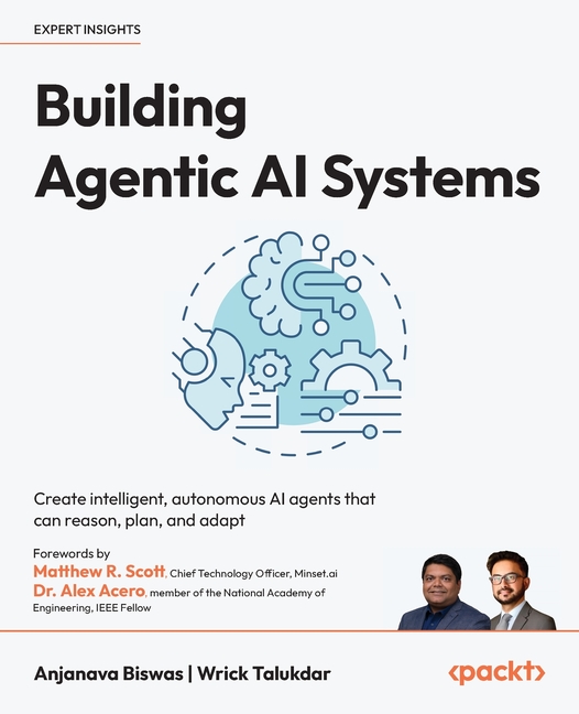 Building Agentic AI Systems: Create intelligent, autonomous AI agents that can reason, plan, and ada